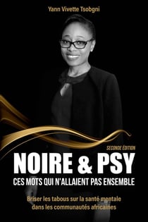 Noire & psy, ces mots qui n'allaient pas ensemble : briser les tabous sur la sante mentale dans les communautes africaines (2e édition)