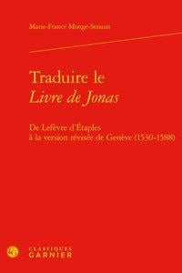 Traduire le Livre de Jonas - de Lefèvre d'Etaples à la version révisée de Genève (1530-1588)