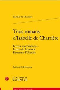 Trois romans d'Isabelle de Charrière : lettres neuchateloises - lettres de Lausanne - Honorine d'Userche