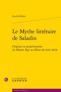 Le Mythe littéraire de Saladin : Origines et perpétuations du Moyen Âge au début du XIXe siècle