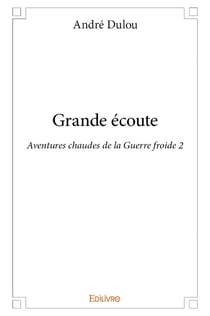 Grande ecoute - aventures chaudes de la guerre froide 2