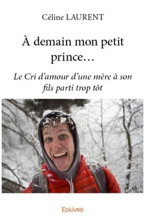 À demain mon petit prince... : Le Cri d'amour d'une mère à son fils parti trop tôt