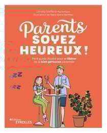 Parents, soyez heureux ! petit guide illustré pour se libérer de la bien-pensance parentale