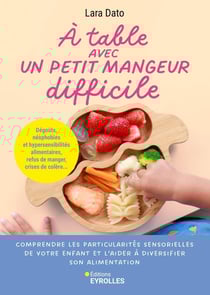 À table avec un petit mangeur difficile : Comprendre les particularités sensorielles de votre enfant et l'aider à diversifier son alimentation