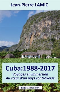 Cuba 1988-2017 - voyages en immersion au coeur d'un pays controverse