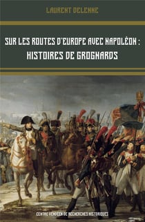 SUR LES ROUTES D'EUROPE AVEC NAPOLÉON - HISTOIRES DE GROGNARDS
