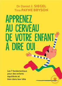 Apprenez au cerveau de votre enfant à dire oui - les 7 fondamentaux pour des enfants équilibrés et bien dans leur tête