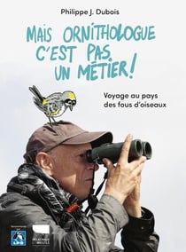 Mais ornithologue c'est pas un métier ! voyage au pays des fous d'oiseaux