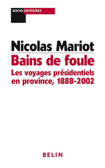 Bains de foule : les voyages présidentiels en province : 1888-2002