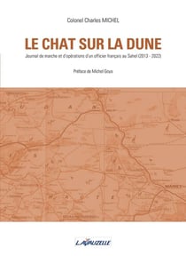 Le chat sur la dune : journal de marche et d'opérations d'un officier français au Sahel (2013-2022)