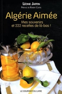Algérie aimée - mes souvenirs et 222 recettes de là-bas !