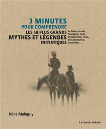 3 minutes pour comprendre : les 50 plus grands mythes et légendes initiatiques