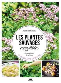 Les plantes sauvages comestibles : Fiches plantes & recettes - De la cueillette à l'assiette