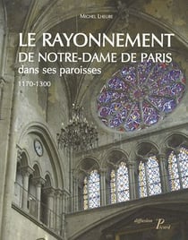 Le rayonnement de Notre-Dame de Paris dans ses paroisses - 1170-1300