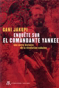 Enquête sur el comandante yankee - une autre histoire de la révolution cubaine