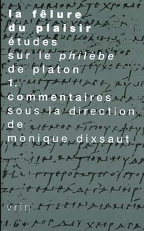 La fêlure du plaisir. Études sur le Philèbe de Platon Vol. 1 : Commentaires