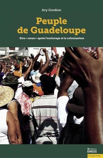 Peuple de Guadeloupe : Dire "nous" après l'esclavage et la colonisation