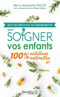 Mes secrets d'une herboriste pour soigner vos enfants : 100% solutions naturelles
