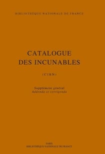 Catalogue des incunables de la Bibliothèque nationale de France : CIBN, supplément, addenda et corrigenda