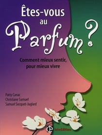 Êtes-vous au parfum ? comment mieux sentir, pour mieux vivre