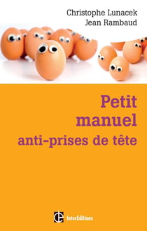 Petit manuel anti-prises de tête - Réussir et vivre dans la bonne humeur avec la méthode Apter