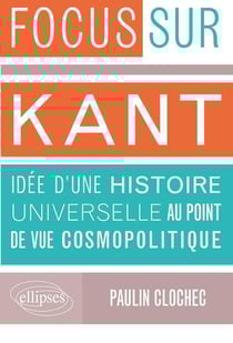 Focus sur Kant - idée d'une histoire universelle au point de vue cosmopolitique
