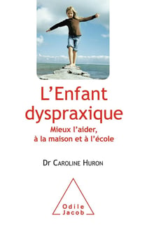 L'enfant dyspraxique - mieux l'aider, à la maison et à l'école