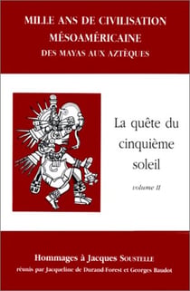 Mille ans de civilisation mésoaméricaine t.2 - la quête du cinquième soleil