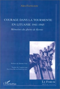 COURAGE DANS LA TOURMENTE EN LITUANIE 1941-1945 : Mémoires du ghetto de Kovno