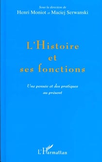 L'histoire et ses fonctions - une pensee et des pratiques au present