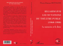 REGARDS SUR LES MUTATIONS DU THÉÂTRE PUBLIC 1968-1998 : La mémoire et le désir