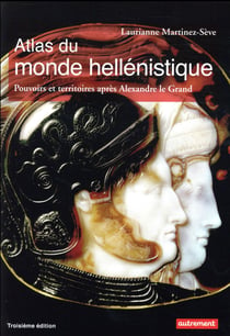 Atlas du monde hellénistique - pouvoir et territoires après Alexandre le Grand (3e édition)