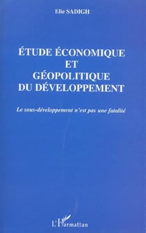 ETUDE ECONOMIQUE ET GEOPOLITIQUE DU DEVELOPPEMENT : Le sous-développement n'est pas une fatalité