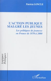 L'Action publique malgré les jeunes : Les politiques de jeunesse en France de 1870 à 2000