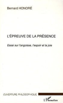 L'epreuve de la presence - essai sur l'angoisse, l'espoir et la joie