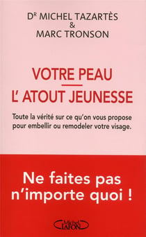 Votre peau, l'atout jeunesse - toute la vérité sur ce qu'on vous propose pour embellir ou remodeler votre visage