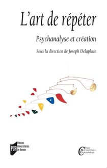 L'art de répéter - psychanalyse et création
