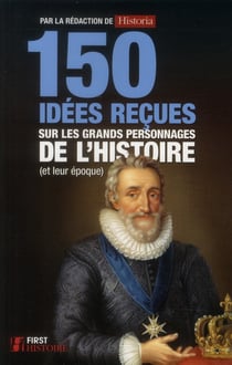 150 idées reçues sur les grands personnages de l'histoire