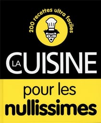 La cuisine pour les nullissimes - 200 recettes ultra faciles