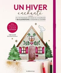 Un hiver enchanté : Les techniques de base du coloriage + 40 illustrations à dessiner et à colorier