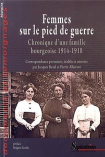 Femmes sur le pied de guerre : Chronique d''une famille bourgeoise 1914-1918