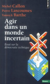 Agir dans un monde incertain - essai sur la démocratie technique