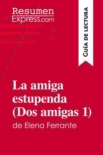 La amiga estupenda (Dos amigas 1) de Elena Ferrante (Guia de lectura) : Resumen y analisis completo