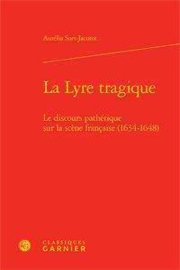 La lyre tragique - le discours pathétique sur la scène francaise (1634-1648)