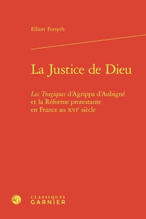 La Justice de Dieu : Les Tragiques d'Agrippa d'Aubigné et la Réforme protestante en France au XVIe siècle