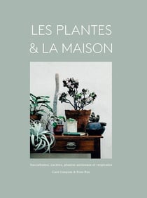 Les plantes & la maison - succulentes, cactées, plantes aériennes et tropicales