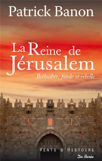 La reine de jérusalem - bethsabée, fatale et rebelle