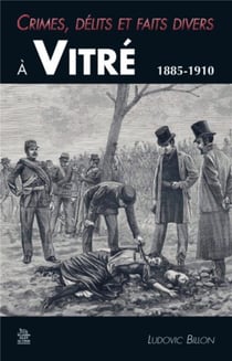 Crimes, délits et faits divers à vitré, 1885-1910