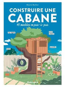 Construire une cabane : 10 modèles en pas-à-pas