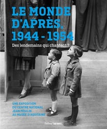 Le monde d'après, 1944-1954 : Des lendemains qui chantent ? Une exposition du Centre national Jean Moulin au musée d'Aquitaine